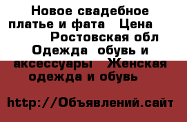 Новое свадебное платье и фата › Цена ­ 15 000 - Ростовская обл. Одежда, обувь и аксессуары » Женская одежда и обувь   